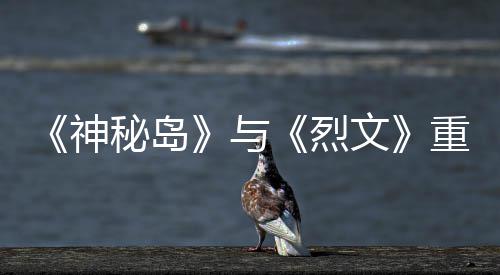 版59日烈秘岛推出与月1神文重制在P