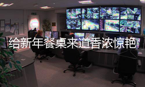 鲍鱼给新骨年餐浓惊道香艳的烧排桌来小